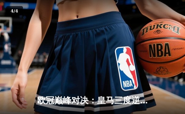 欧冠巅峰对决：皇马三度逆转绝杀曼城，点球大战晋级四强 - 4