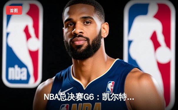 NBA总决赛G6：凯尔特人逆转夺冠，塔图姆荣膺FMVP