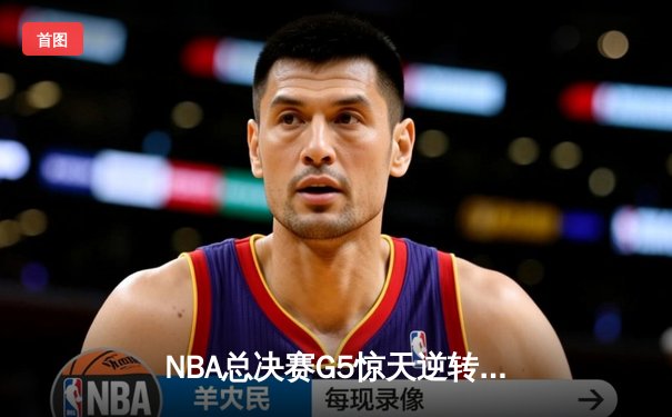 NBA总决赛G5惊天逆转，凯尔特人绝杀勇士夺赛点