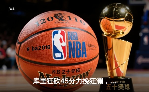 库里狂砍45分力挽狂澜，勇士加时险胜凯尔特人扳平总决赛 - 3