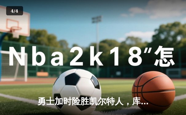 勇士加时险胜凯尔特人，库里43分创纪录，总决赛悬念重生 - 4
