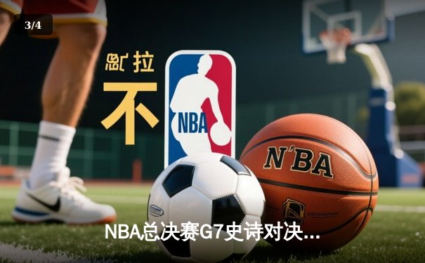 NBA总决赛G7史诗对决：约基奇40+三双助掘金加时险胜绿军夺队史首冠 - 3