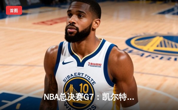 NBA总决赛G7：凯尔特人逆转夺冠，塔图姆荣膺FMVP