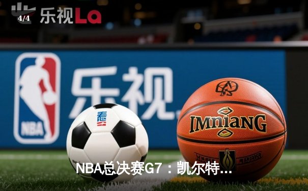 NBA总决赛G7：凯尔特人逆转夺冠，塔图姆荣膺FMVP - 4
