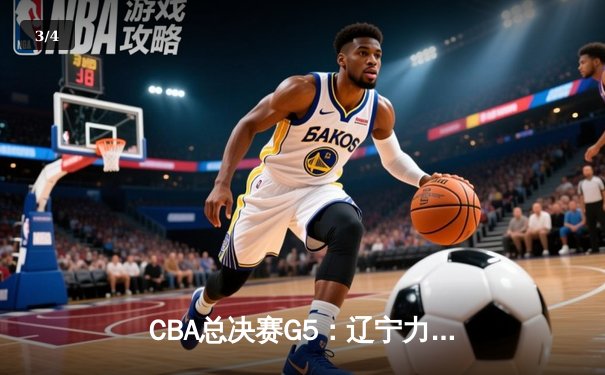 CBA总决赛G5：辽宁力克新疆实现三连冠，赵继伟荣膺FMVP - 3