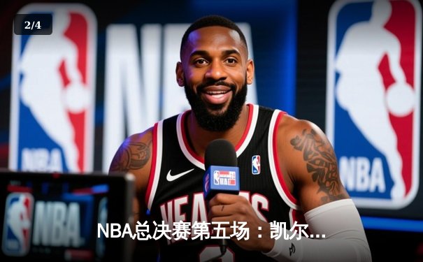 NBA总决赛第五场：凯尔特人强势逆转，塔图姆砍下40分率队夺赛点 - 2