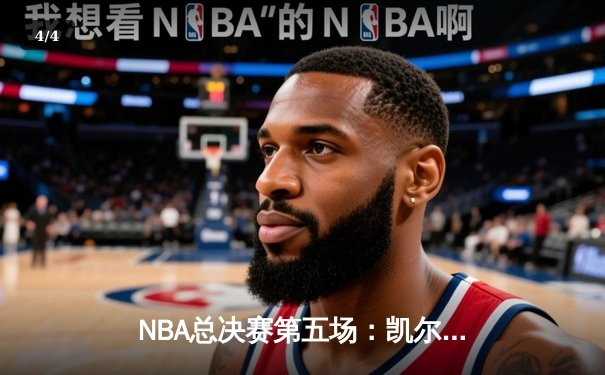 NBA总决赛第五场：凯尔特人强势逆转，塔图姆砍下40分率队夺赛点 - 4