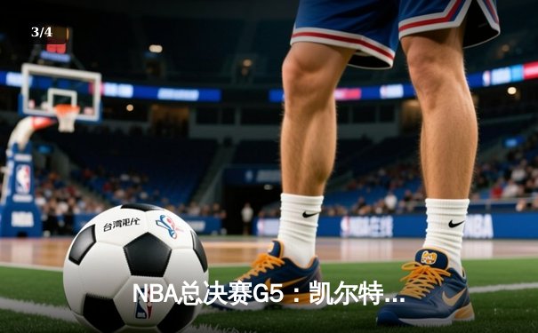NBA总决赛G5：凯尔特人逆转勇士夺赛点 塔图姆26+13+6统治攻防 - 3