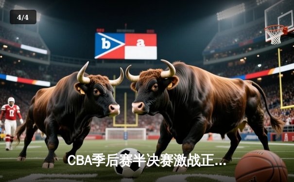 CBA季后赛半决赛激战正酣 辽宁本钢加时险胜广东宏远 - 4