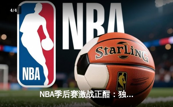 NBA季后赛激战正酣：独行侠东契奇三双创纪录，率队险胜雷霆夺赛点 - 4