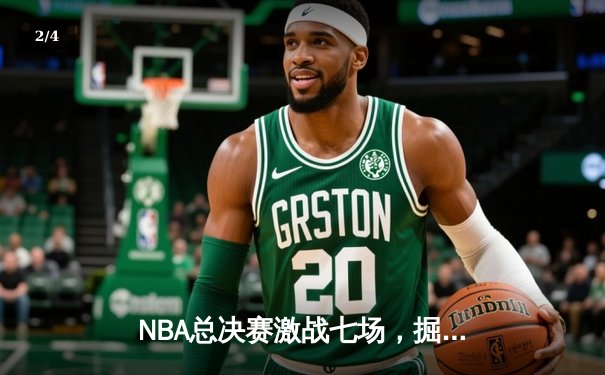 NBA总决赛激战七场，掘金险胜凯尔特人卫冕成功 - 2