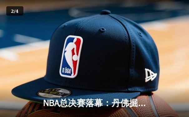 NBA总决赛落幕：丹佛掘金首夺总冠军，约基奇全能表现荣膺FMVP - 2