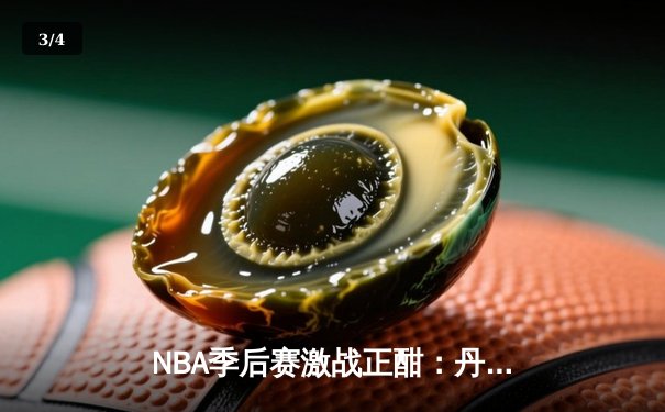NBA季后赛激战正酣：丹佛掘金逆转森林狼，约基奇三双主宰天王山之战 - 3
