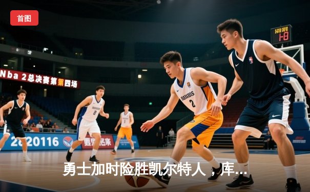 勇士加时险胜凯尔特人，库里狂砍43分率队夺赛点